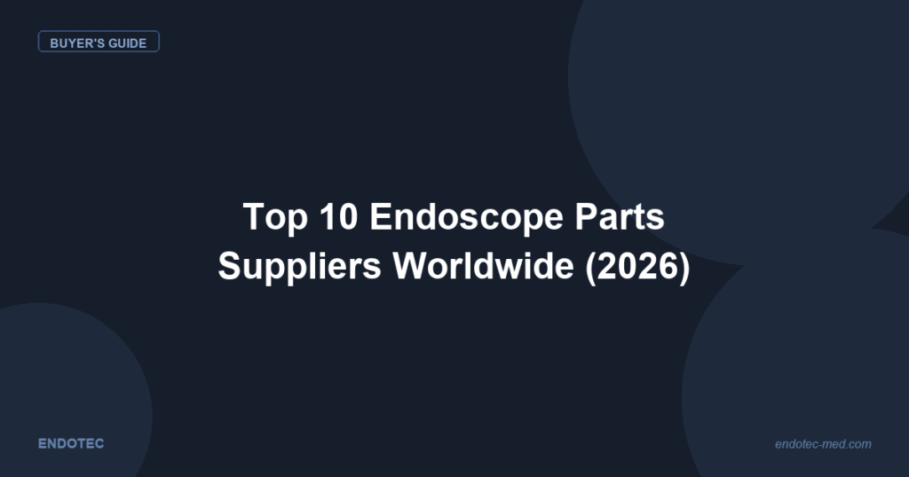 Top 10 endoscope parts suppliers worldwide 2026 buyer guide